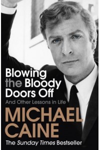 Blowing the Bloody Doors Off And Other Lessons in Life