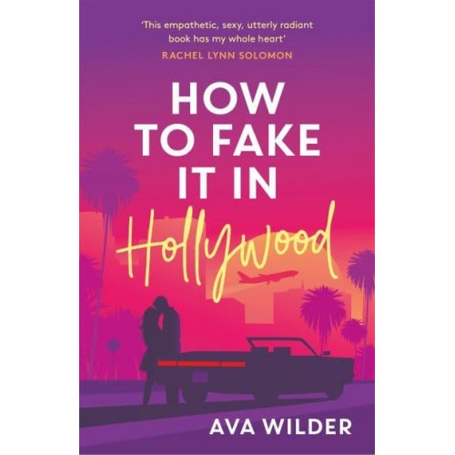 How to Fake It in Hollywood A Sensational Fake-Dating Romance
