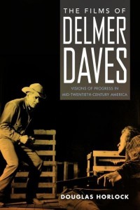 The Films of Delmer Daves Visions of Progress in Mid-Twentieth-Century America
