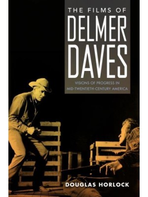 The Films of Delmer Daves Visions of Progress in Mid-Twentieth-Century America