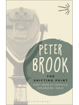 The Shifting Point Forty Years of Theatrical Exploration, 1946-87 - Bloomsbury Revelations