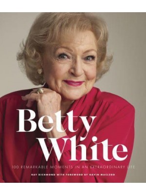 Betty White 100 Remarkable Moments in an Extraordinary Life