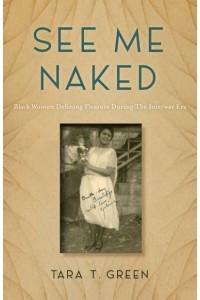 See Me Naked Black Women Defining Pleasure During the Interwar Era