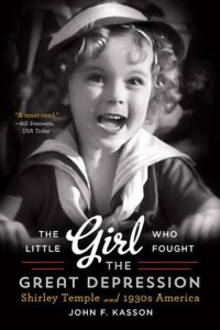 The Little Girl Who Fought the Great Depression Shirley Temple and 1930S America