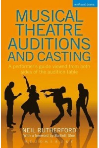 Musical Theatre Auditions and Casting A Performer's Guide Viewed from Both Sides of the Audition Table