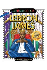 Crush and Color: Lebron James Colorful Fantasies With the King of Basketball - Crush + Color