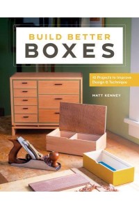 Build Better Boxes Easy Steps to Master a Classic Craft