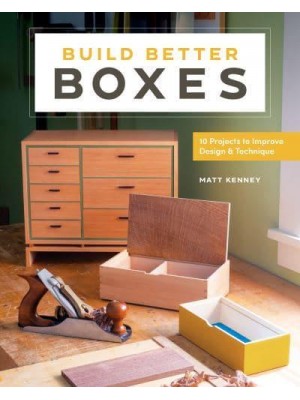 Build Better Boxes Easy Steps to Master a Classic Craft