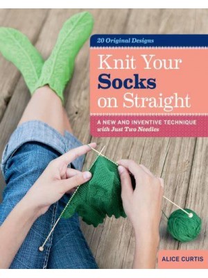 Knit Your Socks on Straight A New and Inventive Technique With Just Two Needles