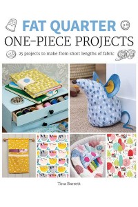 Fat Quarter One-Piece Projects 25 Projects to Make from Short Lengths of Fabric