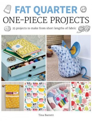 Fat Quarter One-Piece Projects 25 Projects to Make from Short Lengths of Fabric