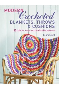 Modern Crocheted Blankets, Throws & Cushions 35 Colourful, Cosy and Comfortable Patterns