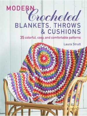 Modern Crocheted Blankets, Throws & Cushions 35 Colourful, Cosy and Comfortable Patterns