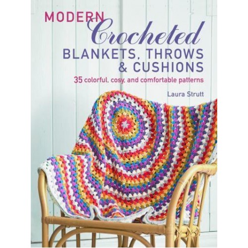 Modern Crocheted Blankets, Throws & Cushions 35 Colourful, Cosy and Comfortable Patterns
