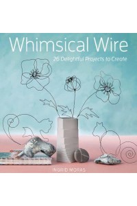 Whimsical Wire 26 Delightful Projects to Create