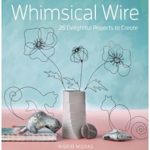 Whimsical Wire 26 Delightful Projects to Create