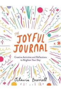 The Joyful Journal Creative Activities and Reflections to Brighten Your Day