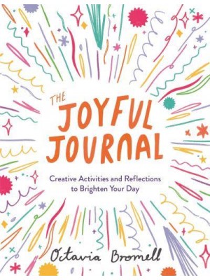 The Joyful Journal Creative Activities and Reflections to Brighten Your Day