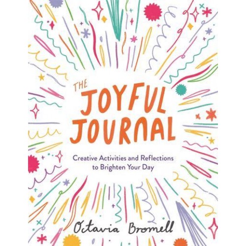 The Joyful Journal Creative Activities and Reflections to Brighten Your Day