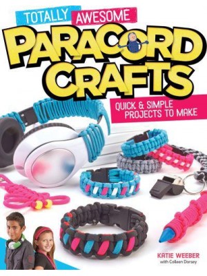 Totally Awesome Paracord Crafts Quick & Simple Projects to Make