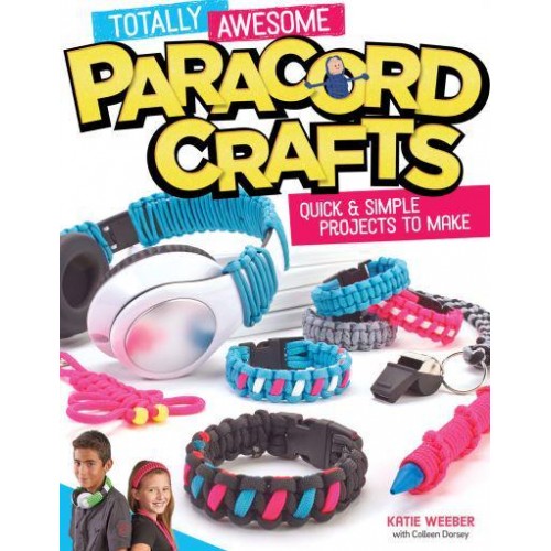 Totally Awesome Paracord Crafts Quick & Simple Projects to Make