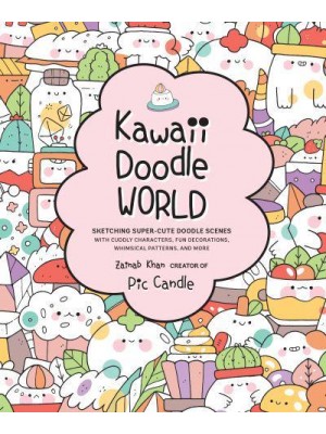 Kawaii Doodle World Sketching Super-Cute Doodle Scenes With Cuddly Characters, Fun Decorations, Whimsical Patterns, and More - Kawaii Doodle