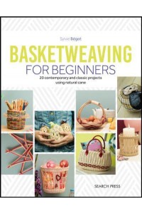 Basketweaving for Beginners [20 Contemporary and Classic Basketweaving Projects Using Natural Cane]