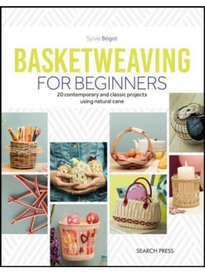 Basketweaving for Beginners [20 Contemporary and Classic Basketweaving Projects Using Natural Cane]