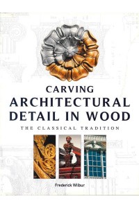 Carving Architectural Detail in Wood The Classical Tradition