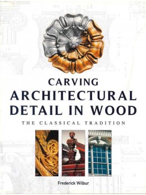 Carving Architectural Detail in Wood The Classical Tradition