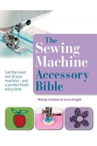 The Sewing Machine Accessory Bible