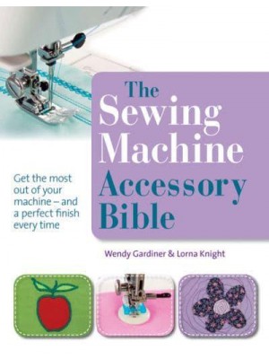 The Sewing Machine Accessory Bible