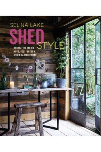 Shed Style Decorating Cabins, Huts, Pods, Sheds & Other Garden Rooms