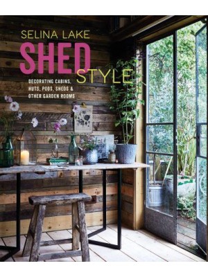 Shed Style Decorating Cabins, Huts, Pods, Sheds & Other Garden Rooms