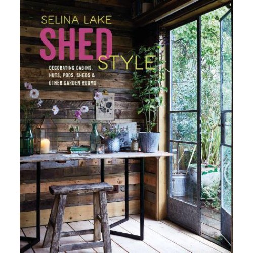 Shed Style Decorating Cabins, Huts, Pods, Sheds & Other Garden Rooms