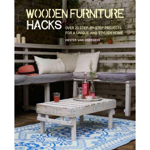 Wooden Furniture Hacks Over 20 Step-by-Step Projects for a Unique and Stylish Home