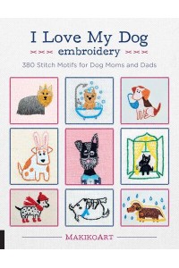 I Love My Dog Embroidery 380 Stitch Motifs for Dog Moms and Dads