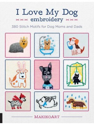 I Love My Dog Embroidery 380 Stitch Motifs for Dog Moms and Dads