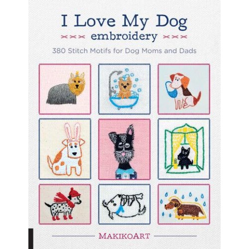 I Love My Dog Embroidery 380 Stitch Motifs for Dog Moms and Dads