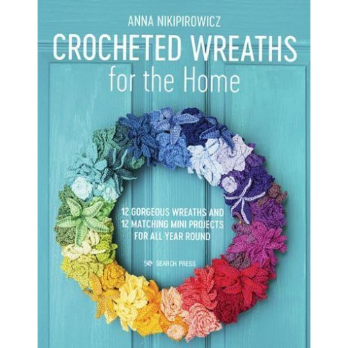 Crocheted Wreaths for the Home 12 Gorgeous Wreaths and 12 Matching Mini Projects for All Year Round