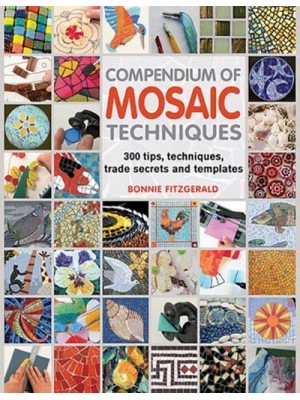 Compendium of Mosaic Techniques 300 Tips, Techniques, Trade Secrets and Templates
