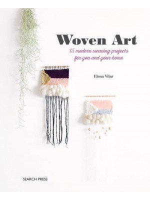 Woven Art 15 Modern Weaving Projects for You and Your Home