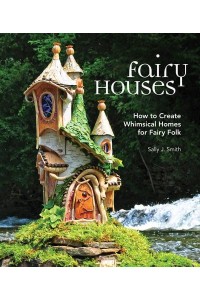 Fairy Houses How to Create Whimsical Homes for Fairy Folk