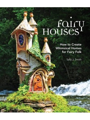 Fairy Houses How to Create Whimsical Homes for Fairy Folk