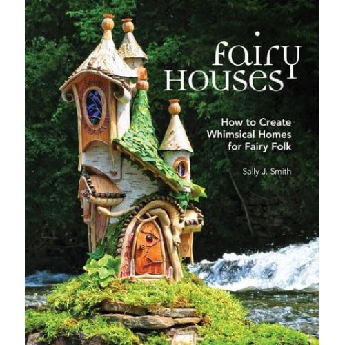 Fairy Houses How to Create Whimsical Homes for Fairy Folk