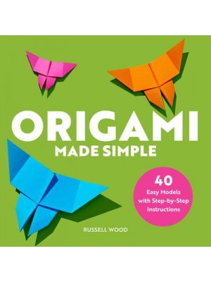 Origami Made Simple 40 Easy Models With Step-by-Step Instructions