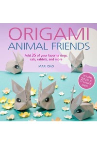 Origami Animal Friends Fold 35 of Your Favorite Dogs, Cats, Rabbits, and More
