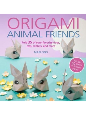 Origami Animal Friends Fold 35 of Your Favorite Dogs, Cats, Rabbits, and More