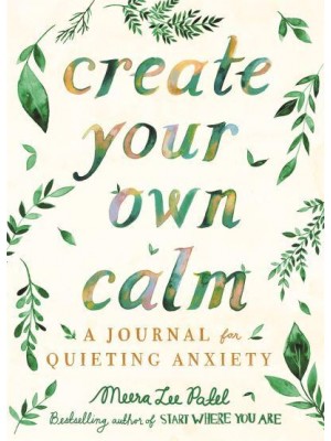Create Your Own Calm A Journal for Quieting Anxiety