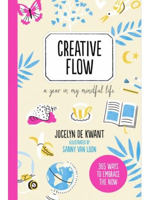 Creative Flow A Year in My Mindful Life - 365 Creative Mindfulness